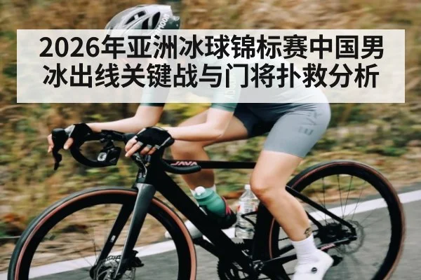 2026年亚洲冰球锦标赛中国男冰出线关键战与门将扑救分析